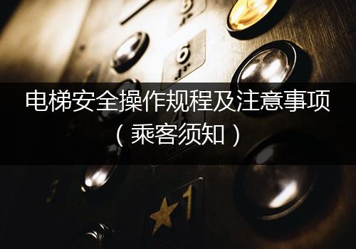 电梯安全操作规程及注意事项（乘客须知）