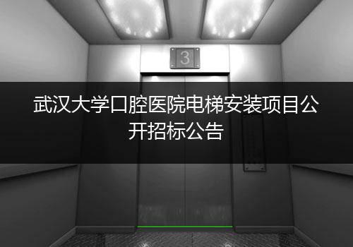 武汉大学口腔医院电梯安装项目公开招标公告