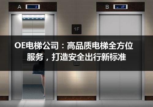 OE电梯公司：高品质电梯全方位服务，打造安全出行新标准