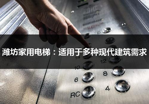 潍坊家用电梯：适用于多种现代建筑需求