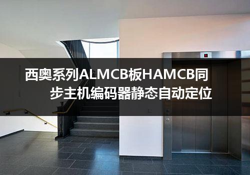 西奥系列ALMCB板HAMCB同步主机编码器静态自动定位