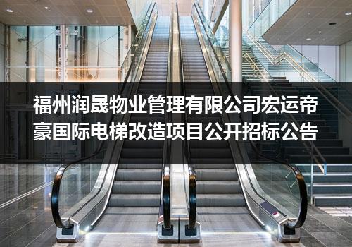 福州润晟物业管理有限公司宏运帝豪国际电梯改造项目公开招标公告