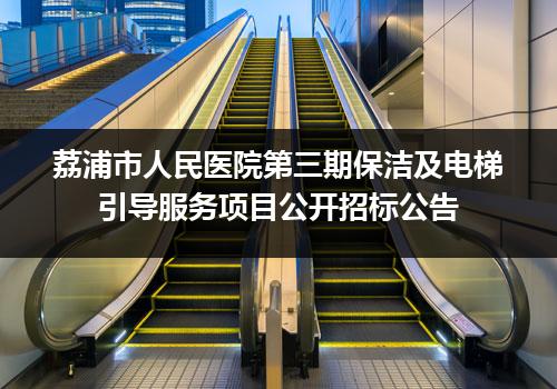 荔浦市人民医院第三期保洁及电梯引导服务项目公开招标公告