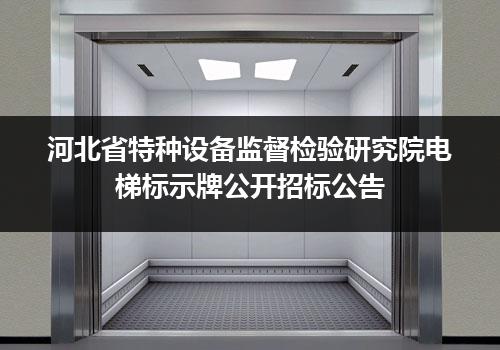 河北省特种设备监督检验研究院电梯标示牌公开招标公告