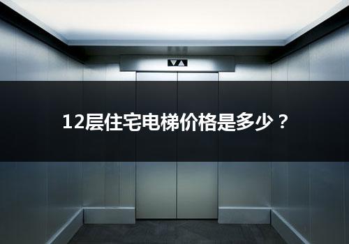 12层住宅电梯价格是多少？