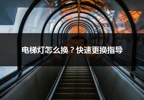 电梯灯怎么换？快速更换指导