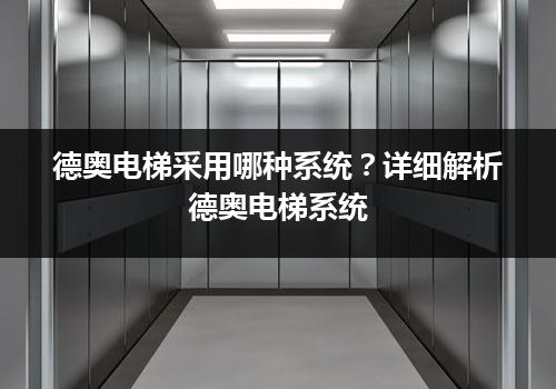 德奥电梯采用哪种系统？详细解析德奥电梯系统