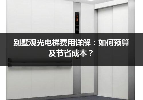 别墅观光电梯费用详解：如何预算及节省成本？