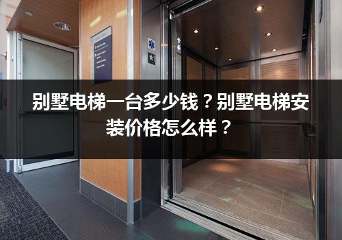 别墅电梯一台多少钱？别墅电梯安装价格怎么样？