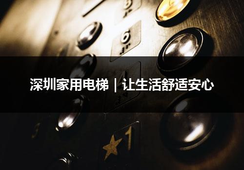 深圳家用电梯｜让生活舒适安心