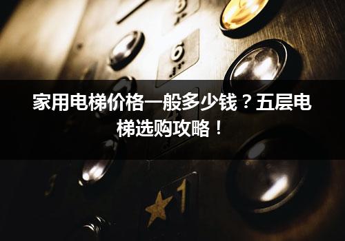 家用电梯价格一般多少钱？五层电梯选购攻略！