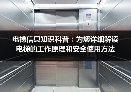 电梯信息知识科普：为您详细解读电梯的工作原理和安全使用方法