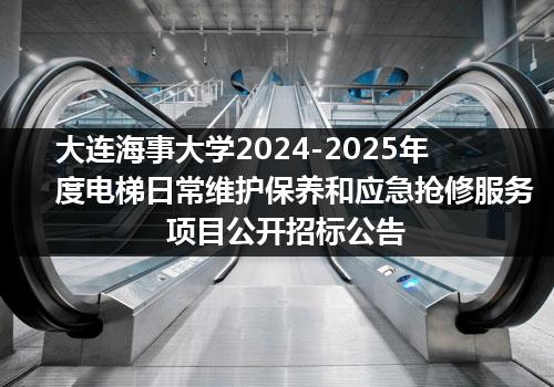 大连海事大学2024-2025年度电梯日常维护保养和应急抢修服务项目公开招标公告