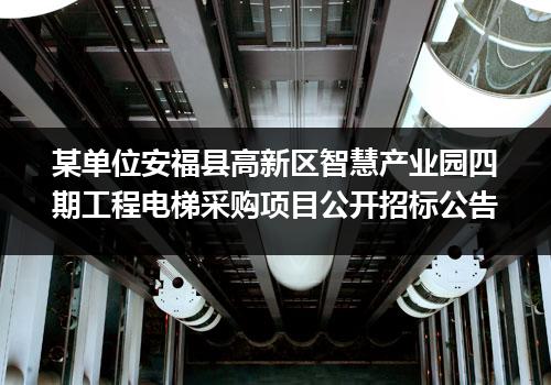 某单位安福县高新区智慧产业园四期工程电梯采购项目公开招标公告