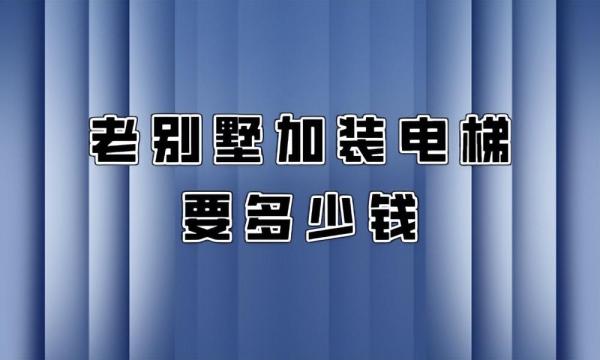 老别墅加装电梯要多少钱？怎么装？