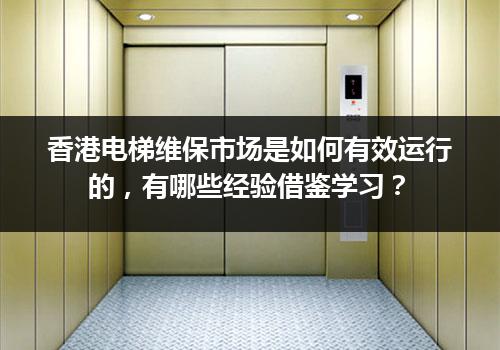 香港电梯维保市场是如何有效运行的，有哪些经验借鉴学习？