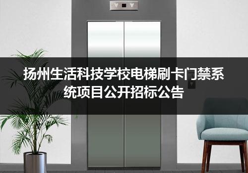 扬州生活科技学校电梯刷卡门禁系统项目公开招标公告