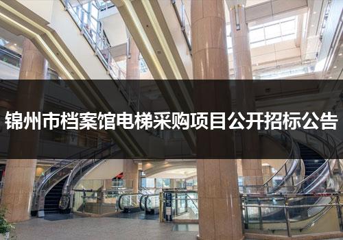 锦州市档案馆电梯采购项目公开招标公告