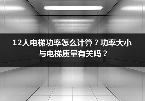 12人电梯功率怎么计算？功率大小与电梯质量有关吗？