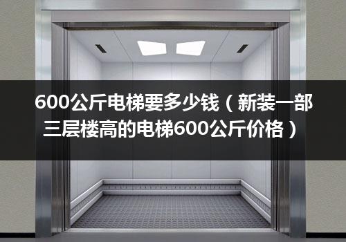 600公斤电梯要多少钱（新装一部三层楼高的电梯600公斤价格）