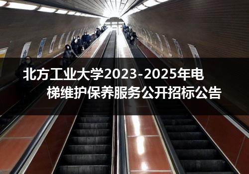 北方工业大学2023-2025年电梯维护保养服务公开招标公告