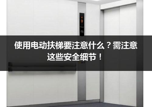 使用电动扶梯要注意什么？需注意这些安全细节！