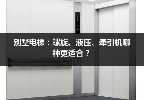 别墅电梯：螺旋、液压、牵引机哪种更适合？