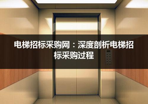 电梯招标采购网：深度剖析电梯招标采购过程