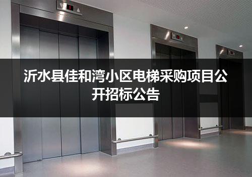 沂水县佳和湾小区电梯采购项目公开招标公告