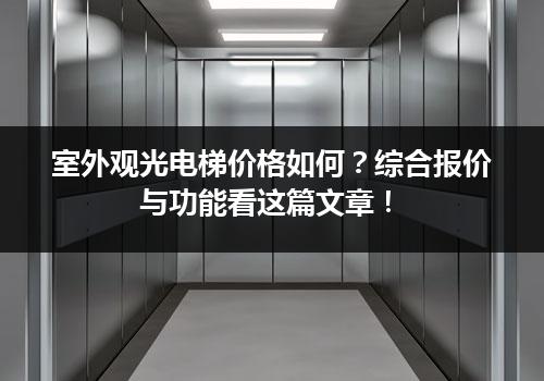 室外观光电梯价格如何？综合报价与功能看这篇文章！