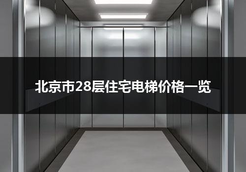 北京市28层住宅电梯价格一览