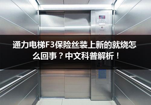 通力电梯F3保险丝装上新的就烧怎么回事？中文科普解析！