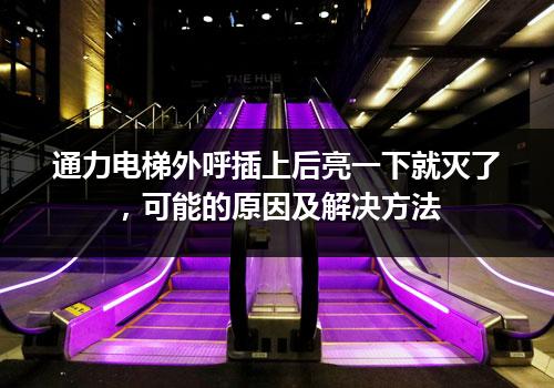 通力电梯外呼插上后亮一下就灭了，可能的原因及解决方法