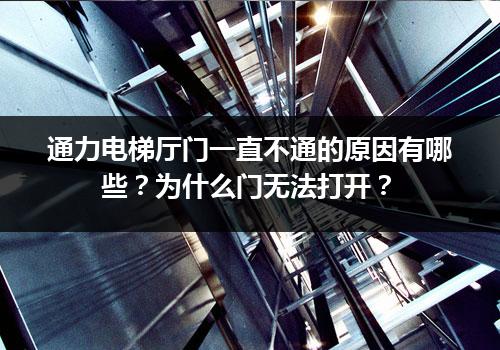 通力电梯厅门一直不通的原因有哪些？为什么门无法打开？