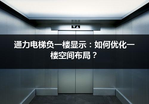 通力电梯负一楼显示：如何优化一楼空间布局？