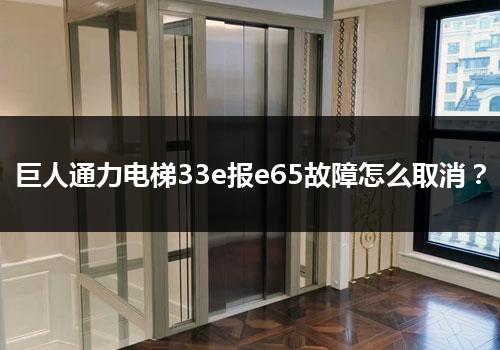 巨人通力电梯33e报e65故障怎么取消？