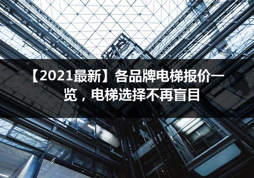 【2021最新】各品牌电梯报价一览，电梯选择不再盲目