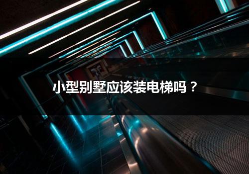 小型别墅应该装电梯吗？