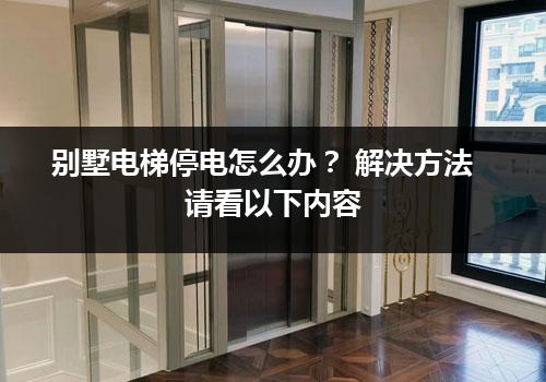 别墅电梯停电怎么办？ 解决方法请看以下内容