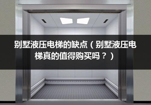 别墅液压电梯的缺点（别墅液压电梯真的值得购买吗？）