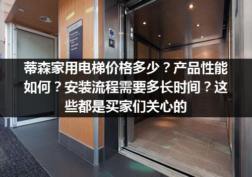 蒂森家用电梯价格多少？产品性能如何？安装流程需要多长时间？这些都是买家们关心的