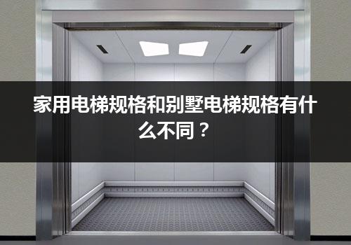 家用电梯规格和别墅电梯规格有什么不同？