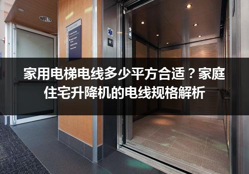 家用电梯电线多少平方合适？家庭住宅升降机的电线规格解析