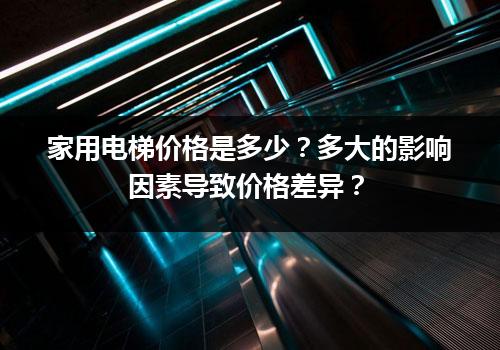 家用电梯价格是多少？多大的影响因素导致价格差异？