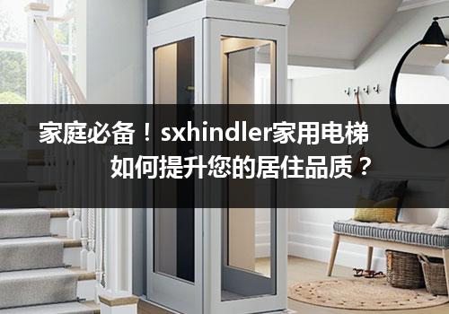 家庭必备！sxhindler家用电梯如何提升您的居住品质？