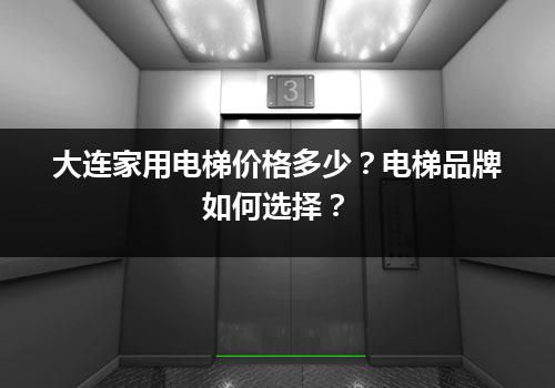 大连家用电梯价格多少？电梯品牌如何选择？