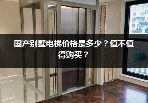 国产别墅电梯价格是多少？值不值得购买？