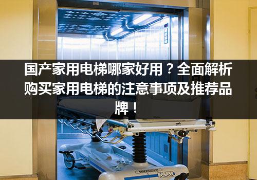 国产家用电梯哪家好用？全面解析购买家用电梯的注意事项及推荐品牌！