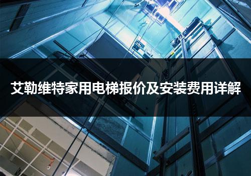 艾勒维特家用电梯报价及安装费用详解