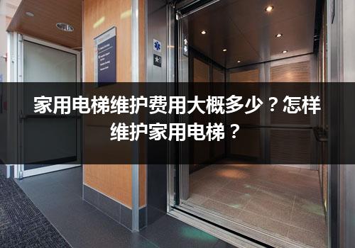 家用电梯维护费用大概多少？怎样维护家用电梯？